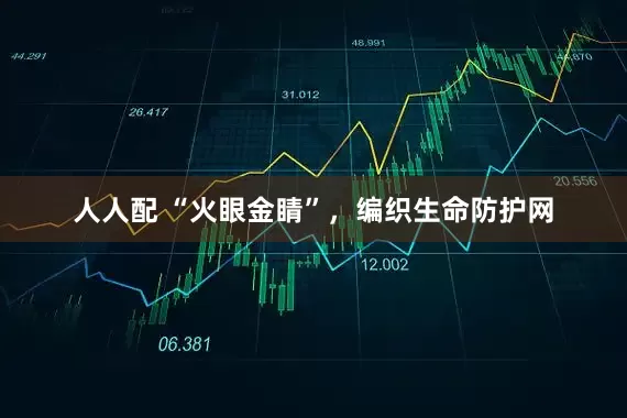 人人配 “火眼金睛”，编织生命防护网